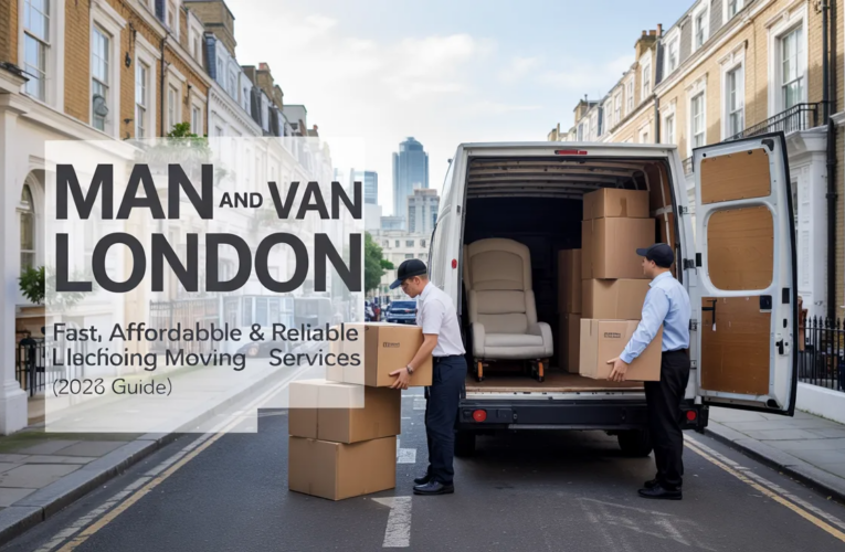 Man and Van London – Fast, Affordable & Reliable Moving Services (2026 Guide)