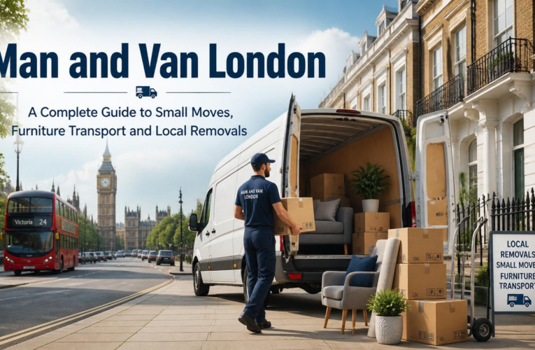 Man and Van London: A Complete Guide to Small Moves, Furniture Transport and Local Removals