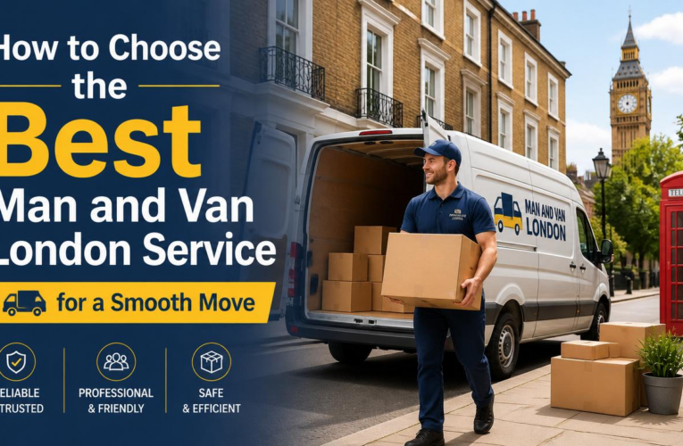 How to Choose the Best Man and Van London Service for a Smooth Move