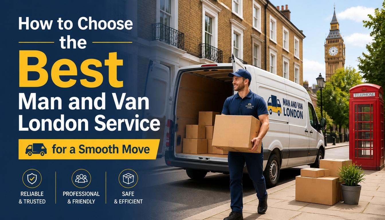 How to Choose the Best Man and Van London Service